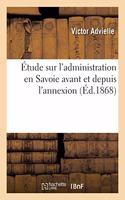 Étude Sur l'Administration En Savoie Avant Et Depuis l'Annexion, Suivie d'Un Vocabulaire Explicatif