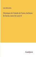 Chroniques de Yolande de France, duchesse de Savoie, soeur de Louis XI