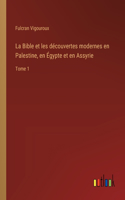 Bible et les découvertes modernes en Palestine, en Égypte et en Assyrie