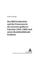 Bild Frankreichs Und Der Franzosen in Der Neueren Québecer Literatur (1941-1982) Und Seine Identitaetsbildende Funktion