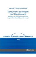 Sprachliche Strategien der Ueberzeugung: Metaphern des revolutionaeren Diskurses, dargestellt am Beispiel Olympe de Gouges'(116 Bonner Romanistische Arbeiten)