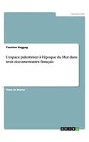 L'espace palestinien à l'époque du Mur dans trois documentaires français