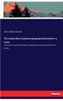 The school atlas of physical geography illustrated in a series