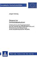 Dropout Im Universitaetsstudium: Untersuchung Der Zugangsweisen Bei Der Analyse Des Studienabbruchs Und Entwicklung Wie Ueberpruefung Eines Kausalanalytischen Modells(292 Europaeische Hochschulschriften / European University Studie)