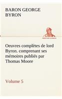 Oeuvres complètes de lord Byron. Volume 5. comprenant ses mémoires publiés par Thomas Moore