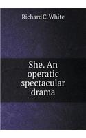 She. An operatic spectacular drama