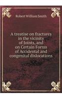 A treatise on fractures in the vicinity of Joints, and on Certain Forms of Accidental and congenital dislocations: (English)
