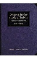 Lessons in the Study of Habits for Use in School and Home