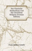 Das Classische Heidenthum Und Die Christliche Religion (German Edition)