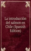 La introduccion del salmon en Chile (Spanish Edition)