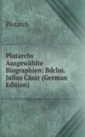 Plutarchs Ausgewahlte Biographien: Bdchn. Julius Casar (German Edition)