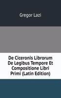 De Ciceronis Librorum De Legibus Tempore Et Compositione Libri Primi (Latin Edition)