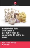 Substratos para aumentar a produtividade do cogumelo de palha de arroz