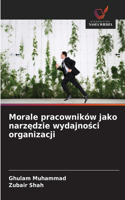 Morale pracowników jako narzedzie wydajnosci organizacji