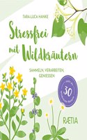 Stressfrei mit Wildkrautern: Sammeln, verarbeiten, genieÃŸen. Mehr als 30 Wildkrauter-Rezepte