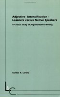 Adjective Intensification â€“ Learner's versus Native Speakers: A Corpus Study of Argumentative Writing: 27 (Language and Computers)