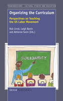 Organizing the Curriculum: Perspectives on Teaching the Us Labor Movement: Perspectives on Teaching the Us Labor Movement