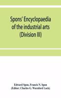Spons' encyclopaedia of the industrial arts, manufactures, and commercial products (Division III)
