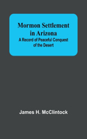 Mormon Settlement in Arizona; A Record of Peaceful Conquest of the Desert