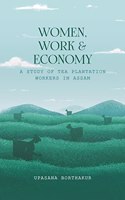 Women, Work and Economy: A Study of Tea Plantation Workers in Assam