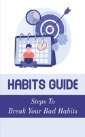 Habits Guide: Steps To Break Your Bad Habits: Guide To Change Your Life