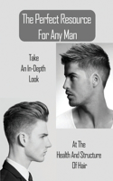 The Perfect Resource For Any Man: Take An In-Depth Look At The Health And Structure Of Hair: Guide To Men'S Hair Style