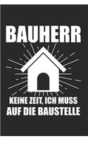 Bauherr Keine Zeit, Ich Muss Auf Die Baustelle: Bauherr & Bauherren Notizbuch 6'x9' Liniert Geschenk für Hausbau & Einweihungsfeier