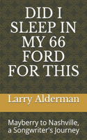 Did I Sleep in My 66 Ford for This: Mayberry to Nashville, a Songwriter's Journey