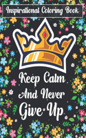 Inspirational Coloring Book Keep Calm And Never Give Up: A Motivational Adult Coloring Book