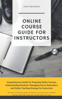Online Course Guide for Instructors: Comprehensive Guide for Preparing Online Courses, Understanding Students, Managing Course Subscribers and Online Teaching Strategy for Instructors