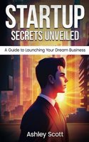 Startup Secrets Unveiled: A Guide to Launching Your Dream Business