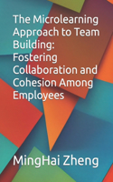 Microlearning Approach to Team Building: Fostering Collaboration and Cohesion Among Employees