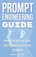 Prompt Engineering Guide: "Mastering AI Dialogue for Beginners"