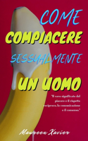 Come Compiacere sessualmente Un Uomo: Una Guida Su Come Fargli Impazzire Con La Bocca; Posizioni sessuali per fargli arricciare le dita dei piedi; Sesso e consenso; messaggi provocanti