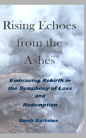 Rising Echoes from the Ashes: Embracing Rebirth in the Symphony of Loss and Redemption