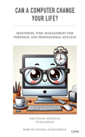 Can a Computer Change Your Life?: Mastering Time Management for Personal and Professional Success(Can a Computer Change Your Life?)