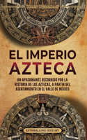 Imperio azteca: Un apasionante recorrido por la historia de los aztecas, a partir del asentamiento en el valle de México