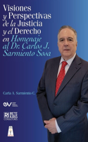 VISIONES Y PERSPECTIVAS DE LA JUSTICIA Y EL DERECHO EN HOMENAJE AL DOCTOR CARLOS J. SARMIENTO SOSAj