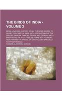 The Birds of India (Volume 3); Being a Natural History of All the Birds Known to Inhabit Continental India, with Descriptions of the Species, Genera,