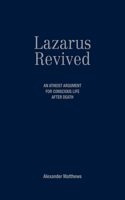 Lazarus Revived: An Atheist Argument for Conscious Life After Death