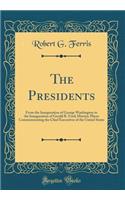 The Presidents: From the Inauguration of George Washington to the Inauguration of Gerald R. Ford; Historic Places Commemorating the Chief Executives of the United States (Classic Reprint)