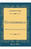 Gundeberga: Ballo Istorico Pantomimico in Sei Atti (Classic Reprint)
