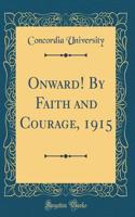 Onward! by Faith and Courage, 1915 (Classic Reprint)