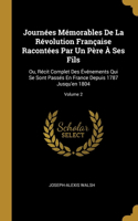 Journées Mémorables De La Révolution Française Racontées Par Un Père À Ses Fils: Ou, Récit Complet Des Événements Qui Se Sont Passés En France Depuis 1787 Jusqu'en 1804; Volume 2