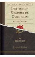 Institution Oratoire de Quintilien, Vol. 2: Traduction Nouvelle (Classic Reprint)