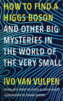 How to Find a Higgs Boson--And Other Big Mysteries in the World of the Very Small