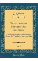 Theologische Studien und Kritiken, Vol. 1: Eine Zeitschrift für das Gesammte Gebiet der Theologie; Jahrgang 1849 (Classic Reprint)