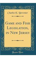 Game and Fish Legislation, in New Jersey (Classic Reprint)