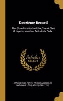 Douzième Recueil: Plan D'une Constitution Libre, Trouvé Chez M. Laporte, Intendant De La Liste Civile...