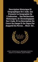 Description Historique Et Geographique De L'inde, Qui Presente La Geographie De L'indoustan ... Des Recherches Historiques, Et Chronologiques Sur L'inde, Et La Description Du Cours Du Gange Et Du Gagra Par Anquetil Du Perron ... Nouv. Ed...